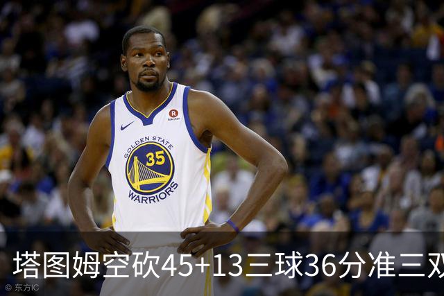 塔图姆空砍45+13三球36分准三双 绿军遭大逆转
