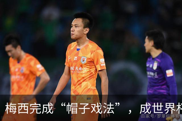 梅西完成“帽子戏法”，成世界杯射手王